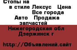 Стопы на Toyota Land Criuser 200 в стиле Лексус › Цена ­ 11 999 - Все города Авто » Продажа запчастей   . Нижегородская обл.,Дзержинск г.